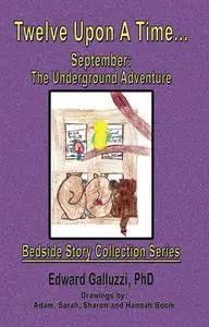 «Twelve Upon A Time… September: The Underground Adventure Bedside Story Collection Series» by Edward Galluzzi