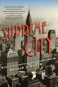 «Supreme City: How Jazz Age Manhattan Gave Birth to Modern America» by Donald L. Miller