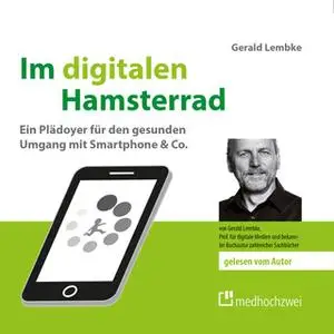 «Im digitalen Hamsterrad: Ein Plädoyer für den gesunden Umgang mit Smartphone & Co» by Gerald Lembke
