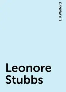 «Leonore Stubbs» by L.B.Walford