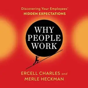 Why People Work: When You Know Your Employees “Why” Game They Will Bring Their “A-Game” [Audiobook]