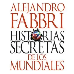 «Historias secretas de los mundiales» by Alejandro Fabbri