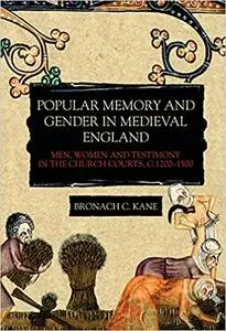 Popular Memory and Gender in Medieval England: Men, Women, and Testimony in the Church Courts, c.1200-1500