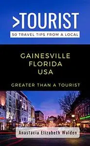 Greater Than a Tourist-Gainsville Florida USA: 50 Travel Tips from a Local (Greater Than a Tourist Florida)