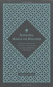 Judging Maria de Macedo: A Female Visionary and the Inquisition in Early Modern Portugal (repost)