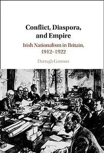 Conflict, Diaspora, and Empire: Irish Nationalism in Britain, 1912–1922