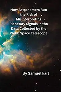 How Astronomers Run the Risk of Misinterpreting Planetary Signals in the Data Collected by the Webb Space Telescope