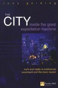 The City: Inside the Great Expectation Machine : Myth and Reality in Institutional Investment and the Stock Market (repost)