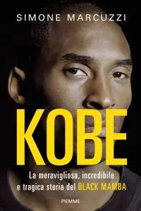 Simone Marcuzzi - Kobe. La meravigliosa, incredibile e tragica storia del Black Mamba