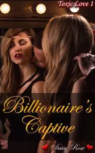 «Billionaire's Captive» by Daisy Rose