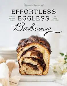 Effortless Eggless Baking: 100 Easy & Creative Recipes for Baking without Eggs