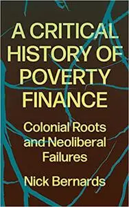 A Critical History of Poverty Finance: Colonial Roots and Neoliberal Failures