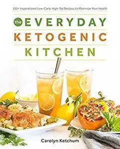 The Everyday Ketogenic Kitchen: With More than 150 Inspirational Low-Carb, High-Fat Recipes to Maximize Your Health