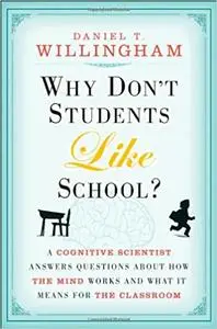 Why Don't Students Like School?: A Cognitive Scientist Answers Questions About How the Mind Works and What It Means for