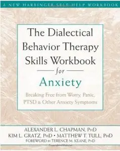 The Dialectical Behavior Therapy Skills Workbook for Anxiety: Breaking Free from Worry, Panic, PTSD, and Other Anxiety (repost)