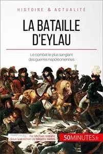 La bataille d'Eylau: Le combat le plus sanglant des guerres napoléoniennes (Grandes Batailles) (French Edition)