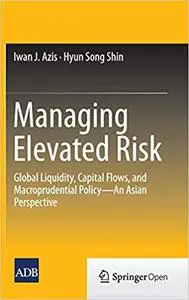 Managing Elevated Risk: Global Liquidity, Capital Flows, and Macroprudential Policy―An Asian Perspective