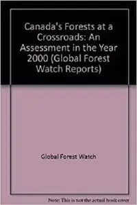 Canada's Forests at a Crossroads : An Assessment in the Year 2000 (Global Forest Watch Reports)