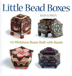 Little Bead Boxes: 12 Miniature Containers Built with Beads