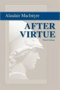 After Virtue: A Study in Moral Theory, Third Edition (Repost)