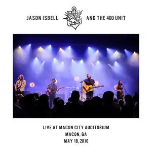 Jason Isbell and the 400 Unit - Live at Macon City Auditorium - Macon- GA - 5-18-16 (2021) [Official Digital Download 24/48]