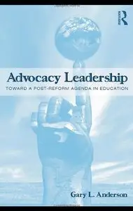 Advocacy Leadership: Toward a Post-Reform Agenda in Education (repost)