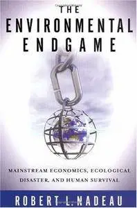 The Environmental Endgame: Mainstream Economics, Ecological Disaster, and Human Survival
