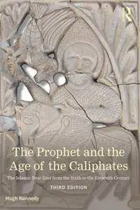 The Prophet and the Age of the Caliphates : The Islamic Near East From the Sixth to the Eleventh Century, Third Edition