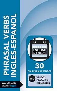 Phrasal Verbs Inglés-Español: 30 días para aprender 150 verbos frasales esenciales (English in a Month)