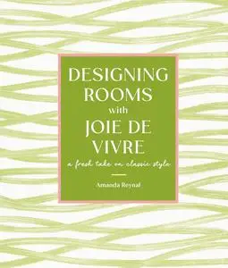 Designing Rooms with Joie de Vivre: A Fresh Take on Classic Style