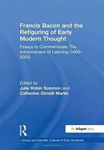 Francis Bacon and the Refiguring of Early Modern Thought: Essays to Commemorate The Advancement of Learning (1605–2005)