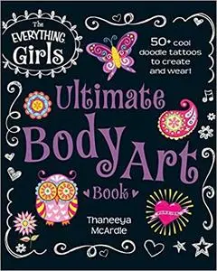 The Everything Girls Ultimate Body Art Book: 50+ Cool Doodle Tattoos to Create and Wear!