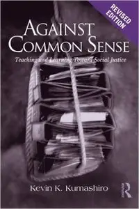 Against Common Sense: Teaching and Learning Toward Social Justice, Revised Edition
