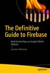 The Definitive Guide to Firebase: Build Android Apps on Google's Mobile Platform