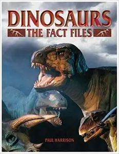 Dinosaurs Fact File: Thw Who, When, Where of the Prehistoric World