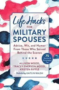 Life Hacks for Military Spouses: Advice, Wit, and Humor from Those Who Served Behind the Scenes