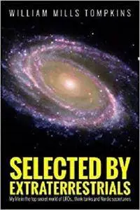 Selected by Extraterrestrials: My life in the top secret world of UFOs, think-tanks and Nordic secretaries