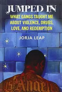 Jumped In: What Gangs Taught Me about Violence, Drugs, Love, and Redemption