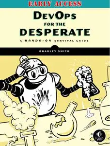 DevOps for the Desperate: A Hands-On Survival Guide (Early Access)