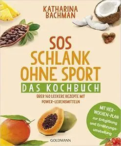 SOS Schlank ohne Sport - Das Kochbuch: Über 160 leckere Rezepte mit Power-Lebensmitteln - Mit Vier-Wochen-Plan (Repost)