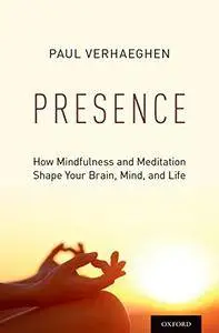 Presence: How Mindfulness and Meditation Shape Your Brain, Mind, and Life