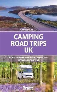 Camping Road Trips: UK: 30 Adventures with your Campervan, Motorhome or Tent