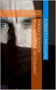 Roberto Maggiani - Poesia e scienza: una relazione necessaria?