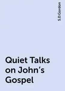 «Quiet Talks on John's Gospel» by S.D.Gordon