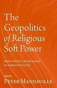 The Geopolitics of Religious Soft Power: How States Use Religion in Foreign Policy