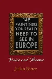 «149 Paintings You Really Should See in Europe — Venice and Florence» by Porter Julian