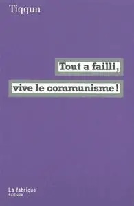 Tiqqun, "Tout a failli, vive le communisme !"