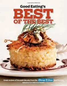 Good Eating's Best of the Best: Great Recipes of the Past Decade from the Chicago Tribune Test Kitchen