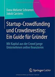 Startup-Crowdfunding und Crowdinvesting: Ein Guide für Gründer : Mit Kapital aus der Crowd junge Unternehmen online finanzieren