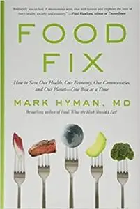 Food Fix: How to Save Our Health, Our Economy, Our Communities, and Our Planet--One Bite at a Time